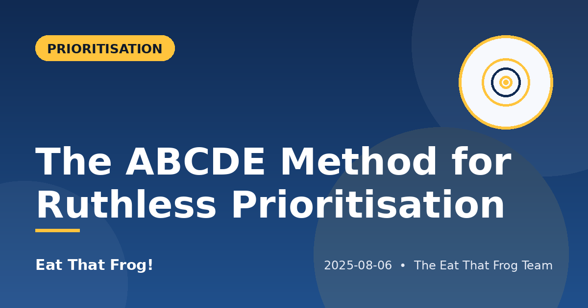 The ABCDE Method for Ruthless Prioritisation