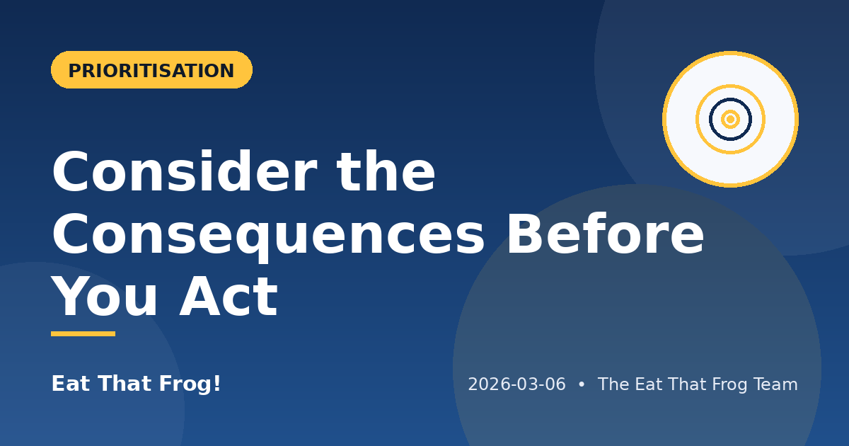 Consider the Consequences Before You Act