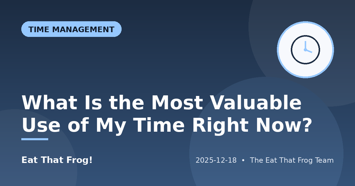 What Is the Most Valuable Use of My Time Right Now?