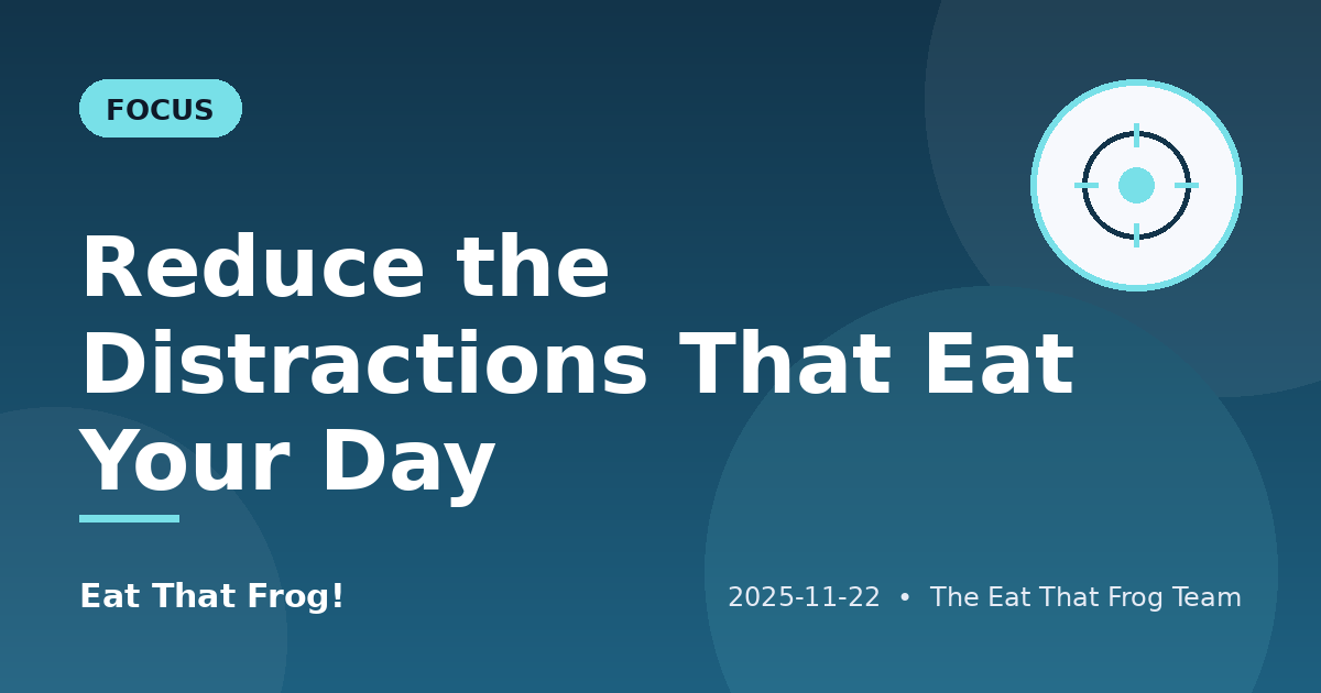 Reduce the Distractions That Eat Your Day