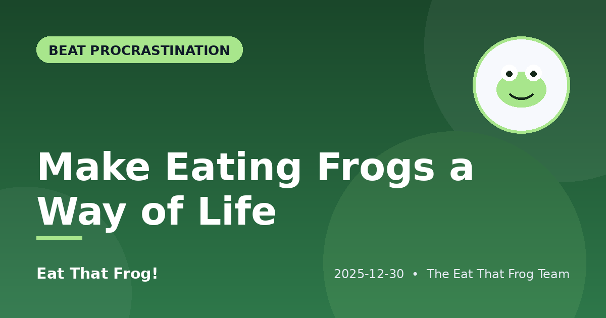 Make Eating Frogs a Way of Life