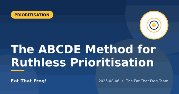The ABCDE Method for Ruthless Prioritisation