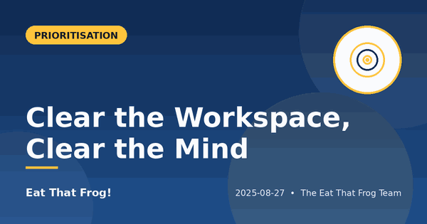 Clear the Workspace, Clear the Mind