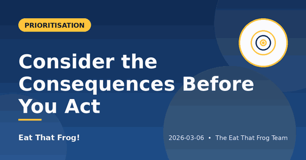 Consider the Consequences Before You Act