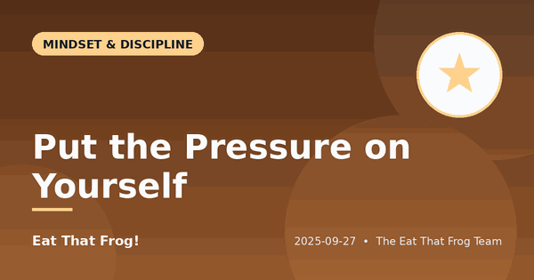 Put the Pressure on Yourself