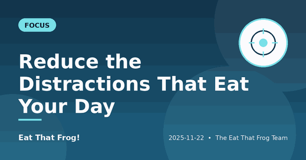 Reduce the Distractions That Eat Your Day