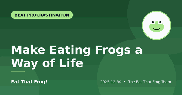 Make Eating Frogs a Way of Life